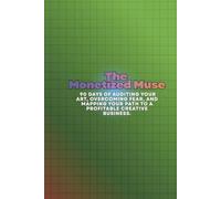 The Monetized Muse: 90 Days of Auditing Your Art, Overcoming Fear, and Mapping Your Path to a Profitable Creative Business.