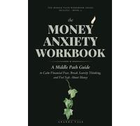 The Money Anxiety Workbook: A Middle Path Guide to Calm Financial Fear, Break Scarcity Thinking, and Feel Safe About Money (THE MIDDLE PATH WORKBOOK)