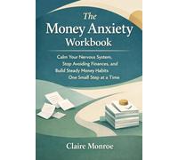 The Money Anxiety Workbook: Calm Your Nervous System, Stop Avoiding Finances, and Build Steady Money Habits One Small Step at a Time (Calm Money)