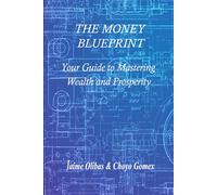 The Money Blueprint: Your Guide to Mastering Wealth and Prosperity