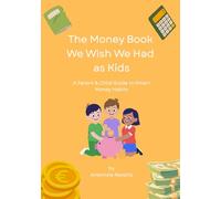 The Money Book We Wish We Had as Kids: A Parent & Child Guide to Smart Money Habits