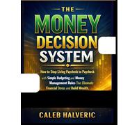 The Money Decision System: How to Stop Living Paycheck to Paycheck with Simple Budgeting and Money Management Rules That Eliminate Financial Stress and Build Wealth.