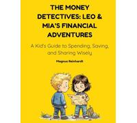 The Money Detectives: Leo & Mia's Financial Adventures: A Kid's Guide to Spending, Saving, and Sharing Wisely