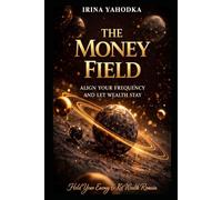 The Money Field: Align Your Frequency and Let Wealth Stay (The Energetics of Wealth Series)