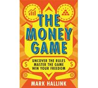 The Money Game: Uncover the Rules - Master the Game - Win Your Freedom