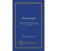 The money god: chapters of heresy and dissent concerning business methods and mercenary ideals in American life