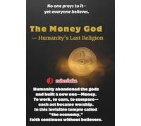 The Money God: Humanity’s Last Religion (The Common Sense of Fools)