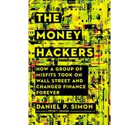 The Money Hackers: How a Group of Misfits Took on Wall Street and Changed Finance Forever