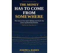 The Money Has to Come from Somewhere: The story of one man's lifelong search for the source of financial freedom
