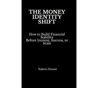 THE MONEY IDENTITY SHIFT: How to Build Financial Stability Before Income, Success, or Scale