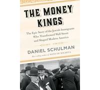 The Money Kings: The Epic Story of the Jewish Immigrants Who Transformed Wall Street and Shaped Modern America
