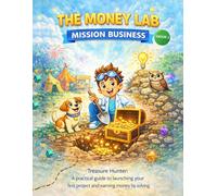 The Money Lab: Mission Business: Treasure Hunter: A Practical Guide To Launching Your First Project And Earning Money By Solving (The Money Lab: Smart Kids Series)