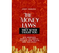 The Money Laws They Never Taught You: How Mindpower, Discipline and Spiritual Alignment Shape Wealth More Than Hustle!