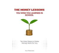 The Money Lessons You Wish You Learned in School: Ten Easy Steps to Make Money Work for You