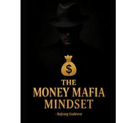 The Money Mafia Mindset: Unlock Elite Wealth Psychology, Reprogram Your Money Identity & Build Power That Prints Money