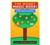 THE MONEY MAGIC BOOK A Kid's Guide to Investing & The Magic of Compound Interest: A Kid's Guide to Investing & The Magic of Compound Interest