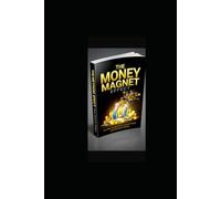 THE MONEY MAGNET EFFECT.: Why Wealth Flows to Some People and Avoids Others.