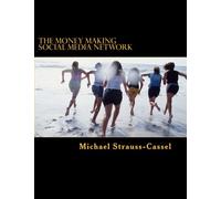 The Money Making Social Media Network: How to Build a Social Media Network that makes Money: Volume 1