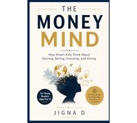 The Money Mind: How Smart Kids Think About Earning, Saving, Investing, and Giving | For Young Readers Ages 8 to 13 | With Real Stories and Simple Ideas from Around the World
