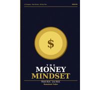 The Money Mindset: Think Rich, Live Rich: The Ultimate Guide to Rewire Your Brain for Wealth, Build Rich Habits, and Achieve Financial Freedom