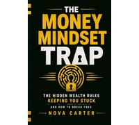 The Money Mindset Trap: The Hidden Rules Society Taught You About Wealth - And How to Break Free (The Money Mindset Series)