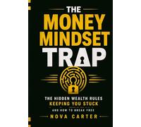 The Money Mindset Trap: The Hidden Rules Society Taught You About Wealth - And How to Break Free (The Money Mindset Series)