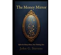 The Money Mirror: Before the Money Moves, Your Thinking Does