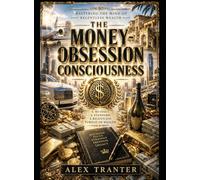 The Money-Obsession Consciousness: Mastering the Mind of Relentless Wealth