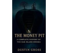 The Money Pit: A Complete History of the Oak Island Enigma
