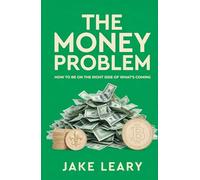 The Money Problem: And How to Be on the Right Side of What's Coming
