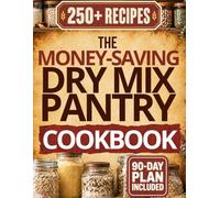 The Money-Saving Dry Mix Pantry Cookbook: 250+ Easy Homemade Pantry Staples for Beginners | Frugal Homestead Recipes for Seasoning Blends, Baking Mixes, Soups, Sauces & More