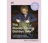 The Money-Saving Garden Year: A Month-by-month Guide to a Great Garden that Costs Less