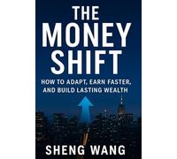The Money Shift: How to Adapt, Earn Faster, and Build Lasting Wealth
