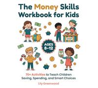 The Money Skills Workbook for Kids: 70+ Activities to Teach Children Saving, Spending, and Smart Choices (Ages 8-12)
