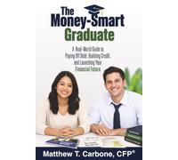 The Money-Smart Graduate: A Real-World Guide to Paying Off Debt, Building Credit, and Launching Your Financial Future