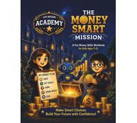 The Money Smart Mission: A Financial Literacy & Money Skills Workbook for Kids Ages 7-12: Learn Saving, Budgeting, Earning, Smart Spending, Goal Setting & Responsible Money Choices