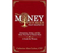 The Money Stories That Shaped Us: Awareness, Action, and the Story You Get to Choose Next