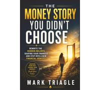 The Money Story You Didn’t Choose: Rewrite the Hidden Beliefs Shaping Your Finances and Step into a New Financial Identity.