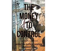 The Money To Control: How the Elite Conspire Against You (Deconstructing America)