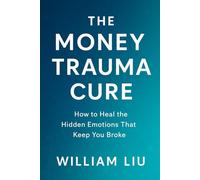 The Money Trauma Cure: How to Heal the Hidden Emotions That Keep You Broke
