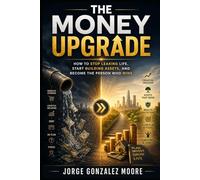 THE MONEY UPGRADE How to stop leaking life, start building assets, and become the person who wins