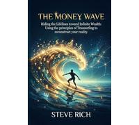 The Money Wave: Riding the Lifelines toward Infinite Wealth: Using the principles of Transurfing to reconstruct your reality. (Transurfing Books)
