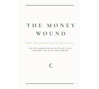 The Money Wound: A Shadow Work Journal for Healing Money Trauma, Scarcity Thinking, Underearning, and Your Relationship with Receiving: From money ... with money. (The Shadow Pack Journals)