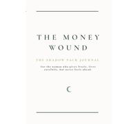 The Money Wound: A Shadow Work Journal for Healing Money Trauma, Scarcity Thinking, Underearning, and Your Relationship with Receiving: From money ... with money. (The Shadow Pack Journals)