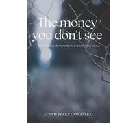 The money you don't see: The truth they don't want you to know about money