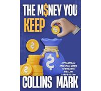 THE MONEY YOU KEEP: A Practical and Calm Guide to Building Wealth Step by Step