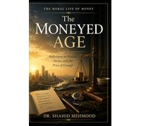 The Moneyed Age: Reflections on Wealth, Desire, and the Price of Enough (The Moral Life of Money)