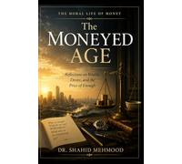 The Moneyed Age: Reflections on Wealth, Desire, and the Price of Enough (The Moral Life of Money)