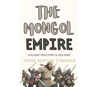 The Mongol Empire: A History from Steppe to Silk Road (Mysterium Historiae)