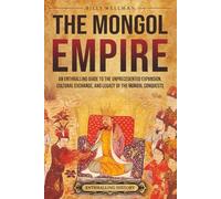 The Mongol Empire: An Enthralling Guide to the Unprecedented Expansion, Cultural Exchange, and Legacy of the Mongol Conquests (Asia)